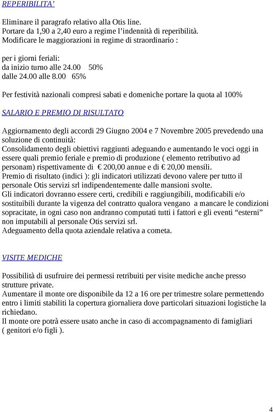 00 65% Per festività nazionali compresi sabati e domeniche portare la quota al 100% SALARIO E PREMIO DI RISULTATO Aggiornamento degli accordi 29 Giugno 2004 e 7 Novembre 2005 prevedendo una soluzione