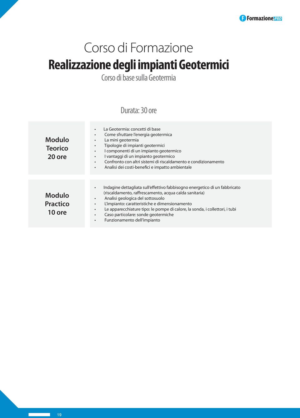 costi-benefici e impatto ambientale Modulo Practico 10 ore Indagine dettagliata sull effettivo fabbisogno energetico di un fabbricato (riscaldamento, raffrescamento, acqua calda sanitaria) Analisi