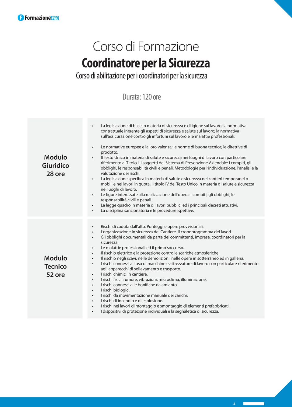 Modulo Giuridico 28 ore Le normative europee e la loro valenza; le norme di buona tecnica; le direttive di prodotto.