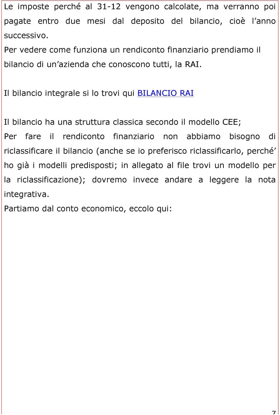 Il bilancio integrale si lo trovi qui BILANCIO RAI Il bilancio ha una struttura classica secondo il modello CEE; Per fare il rendiconto finanziario non abbiamo bisogno di