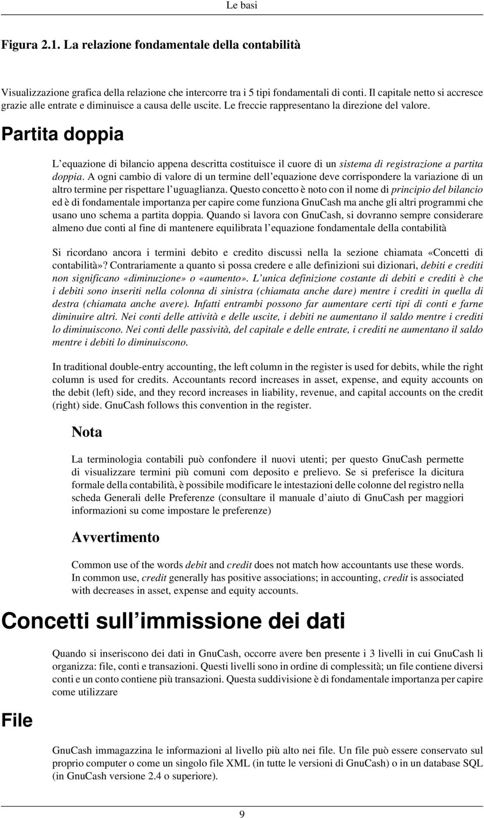 Partita doppia L equazione di bilancio appena descritta costituisce il cuore di un sistema di registrazione a partita doppia.