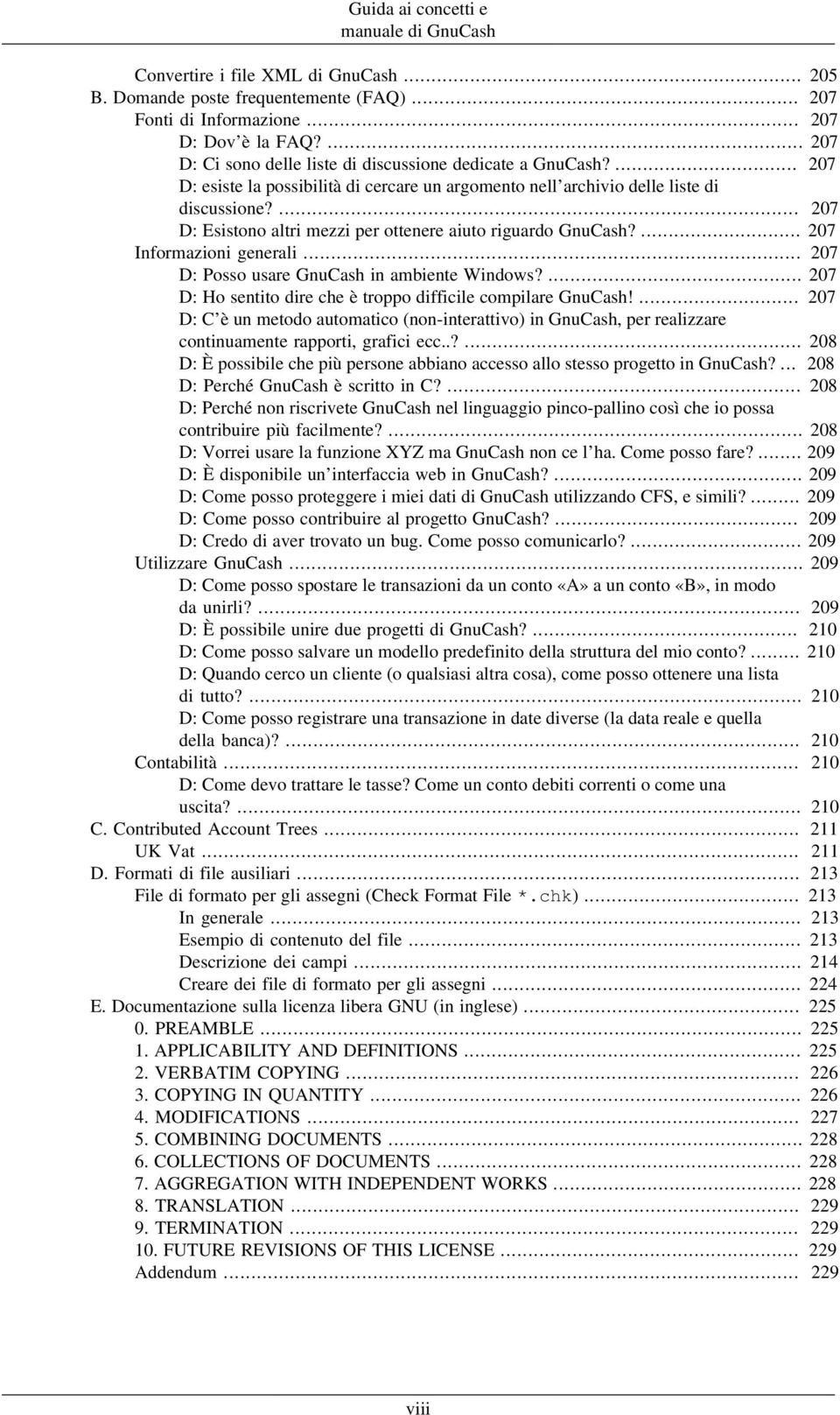 ... 207 D: Esistono altri mezzi per ottenere aiuto riguardo GnuCash?... 207 Informazioni generali... 207 D: Posso usare GnuCash in ambiente Windows?