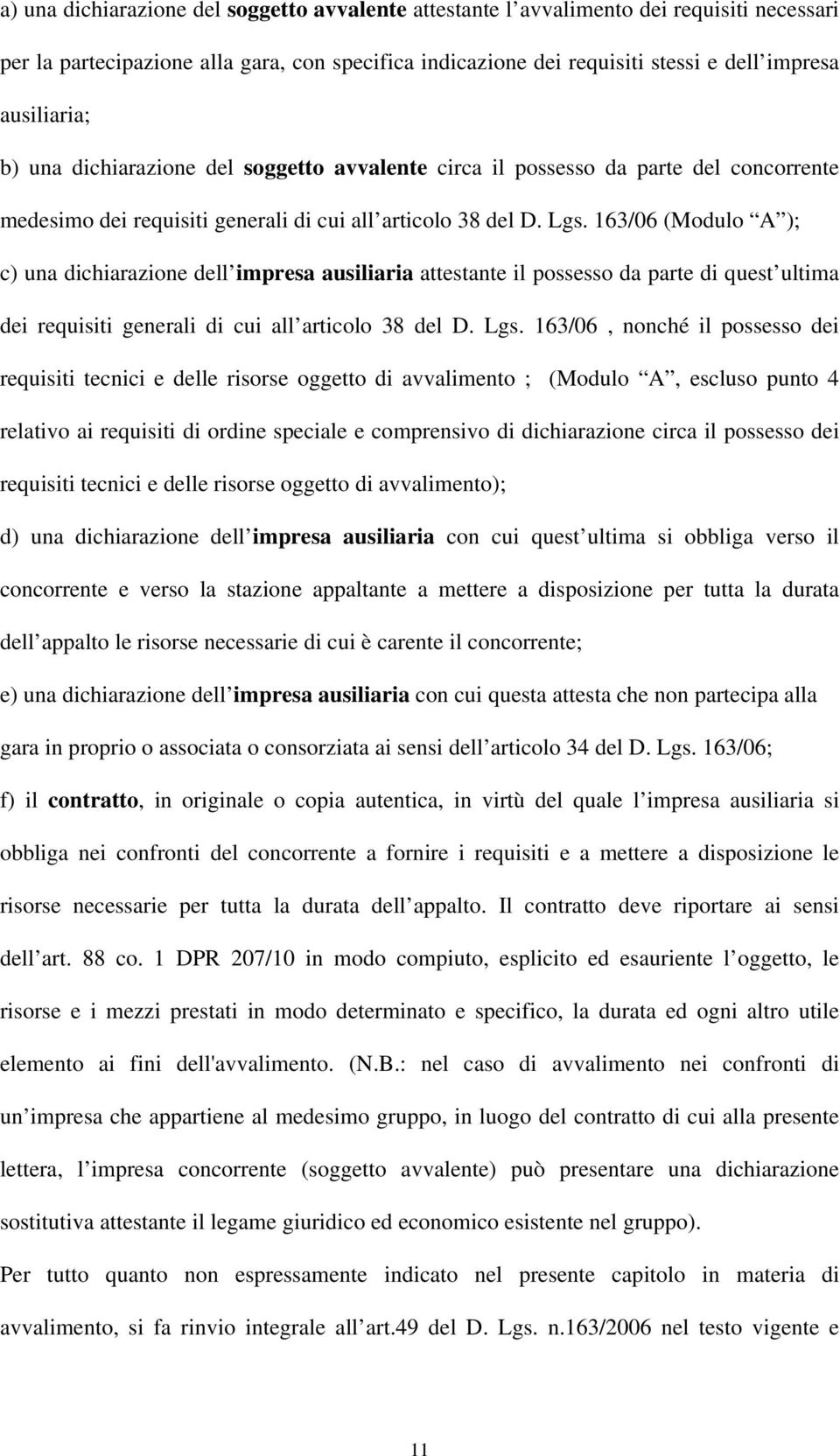 163/06 (Modulo A ); c) una dichiarazione dell impresa ausiliaria attestante il possesso da parte di quest ultima dei requisiti generali di cui all articolo 38 del D. Lgs.