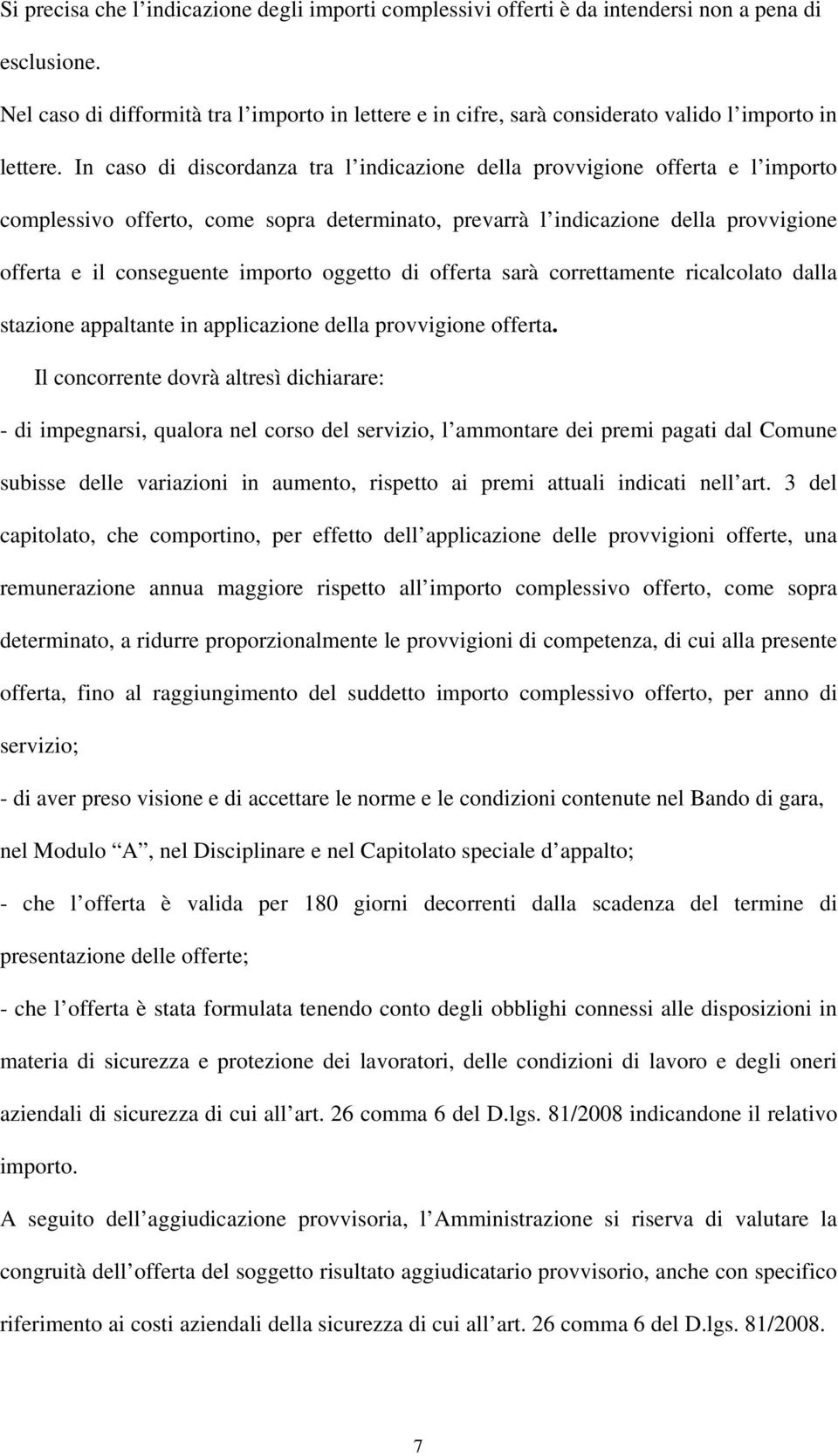 In caso di discordanza tra l indicazione della provvigione offerta e l importo complessivo offerto, come sopra determinato, prevarrà l indicazione della provvigione offerta e il conseguente importo