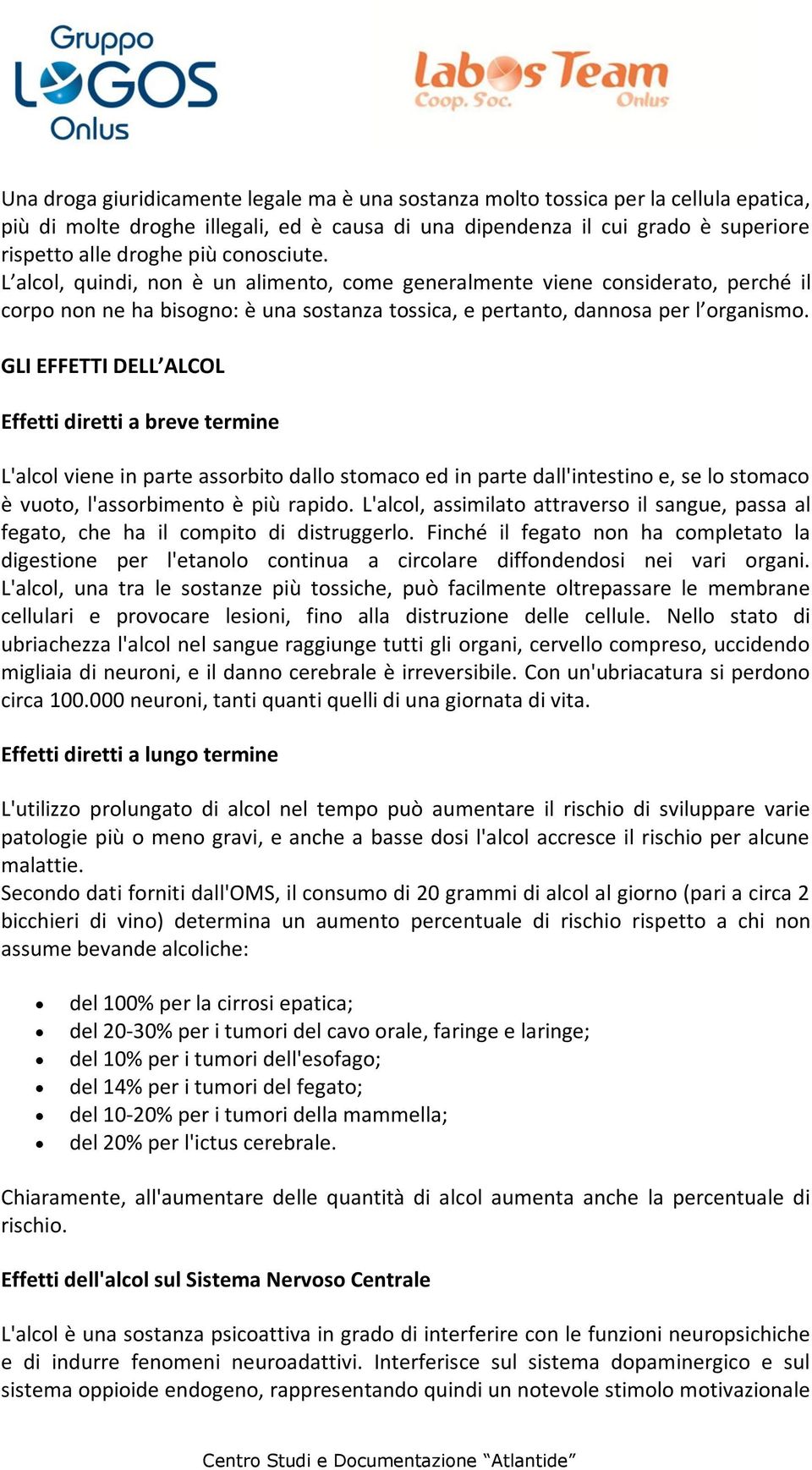 GLI EFFETTI DELL ALCOL Effetti diretti a breve termine L'alcol viene in parte assorbito dallo stomaco ed in parte dall'intestino e, se lo stomaco è vuoto, l'assorbimento è più rapido.