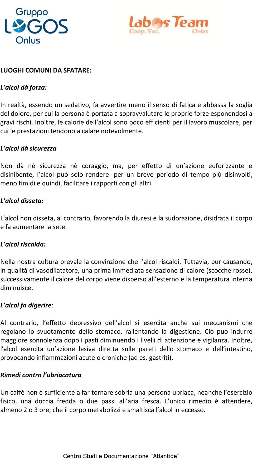 L alcol dà sicurezza Non dà nè sicurezza nè coraggio, ma, per effetto di un azione euforizzante e disinibente, l alcol può solo rendere per un breve periodo di tempo più disinvolti, meno timidi e