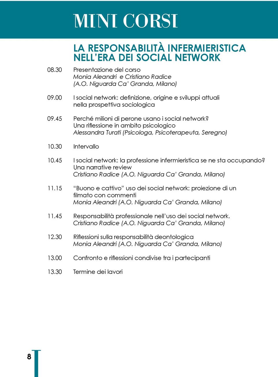 Una riflessione in ambito psicologico Alessandra Turati (Psicologa, Psicoterapeuta, Seregno) 10.30 Intervallo 10.45 I social network: la professione infermieristica se ne sta occupando?