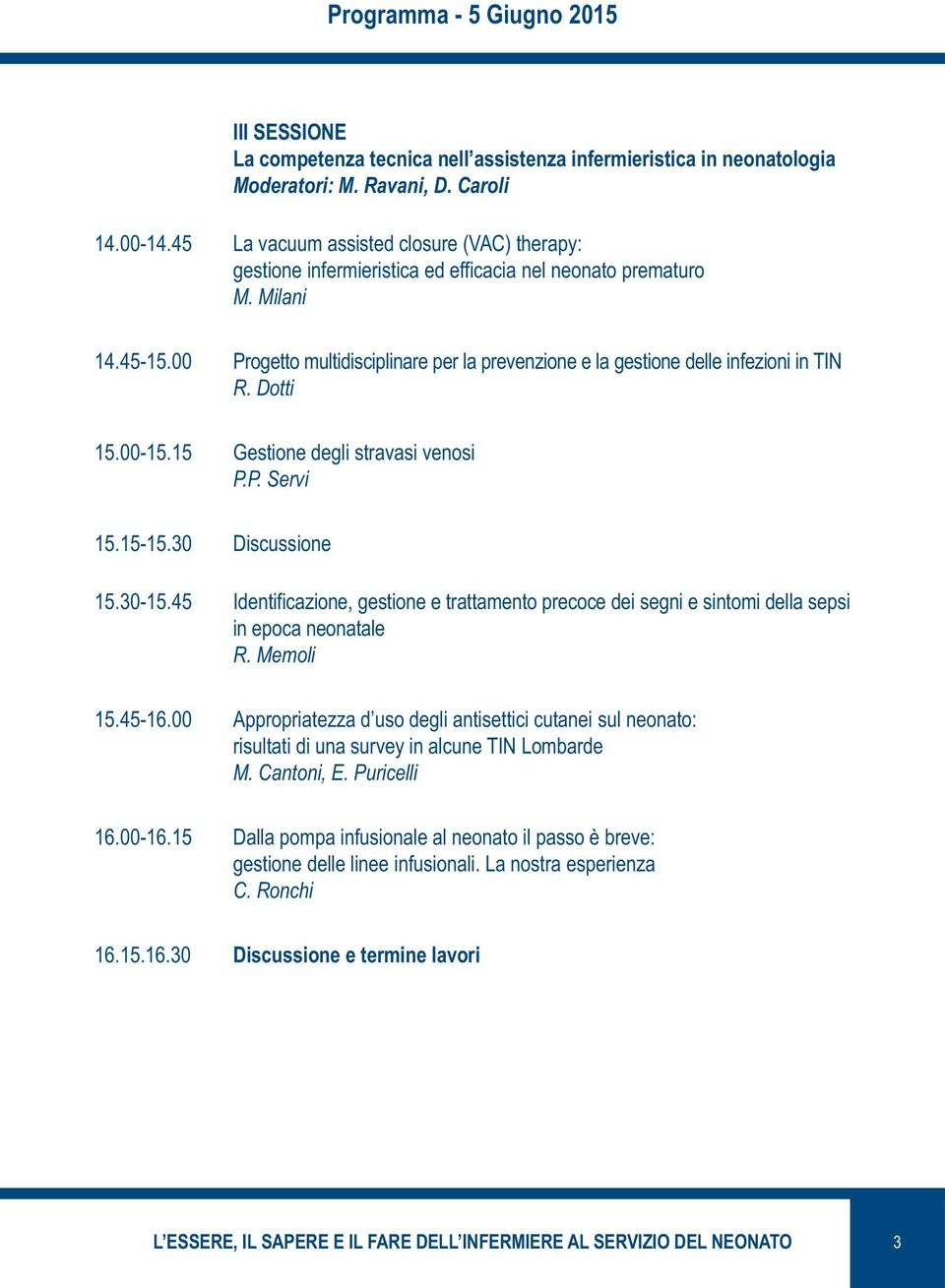 00 Progetto multidisciplinare per la prevenzione e la gestione delle infezioni in TIN R. Dotti 15.00-15.15 Gestione degli stravasi venosi P.P. Servi 15.15-15.30 Discussione 15.30-15.