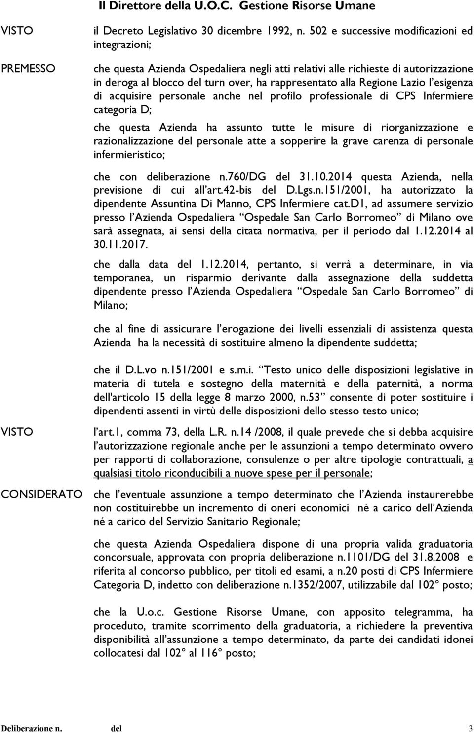 Lazio l esigenza di acquisire personale anche nel profilo professionale di CPS Infermiere categoria D; che questa Azienda ha assunto tutte le misure di riorganizzazione e razionalizzazione del