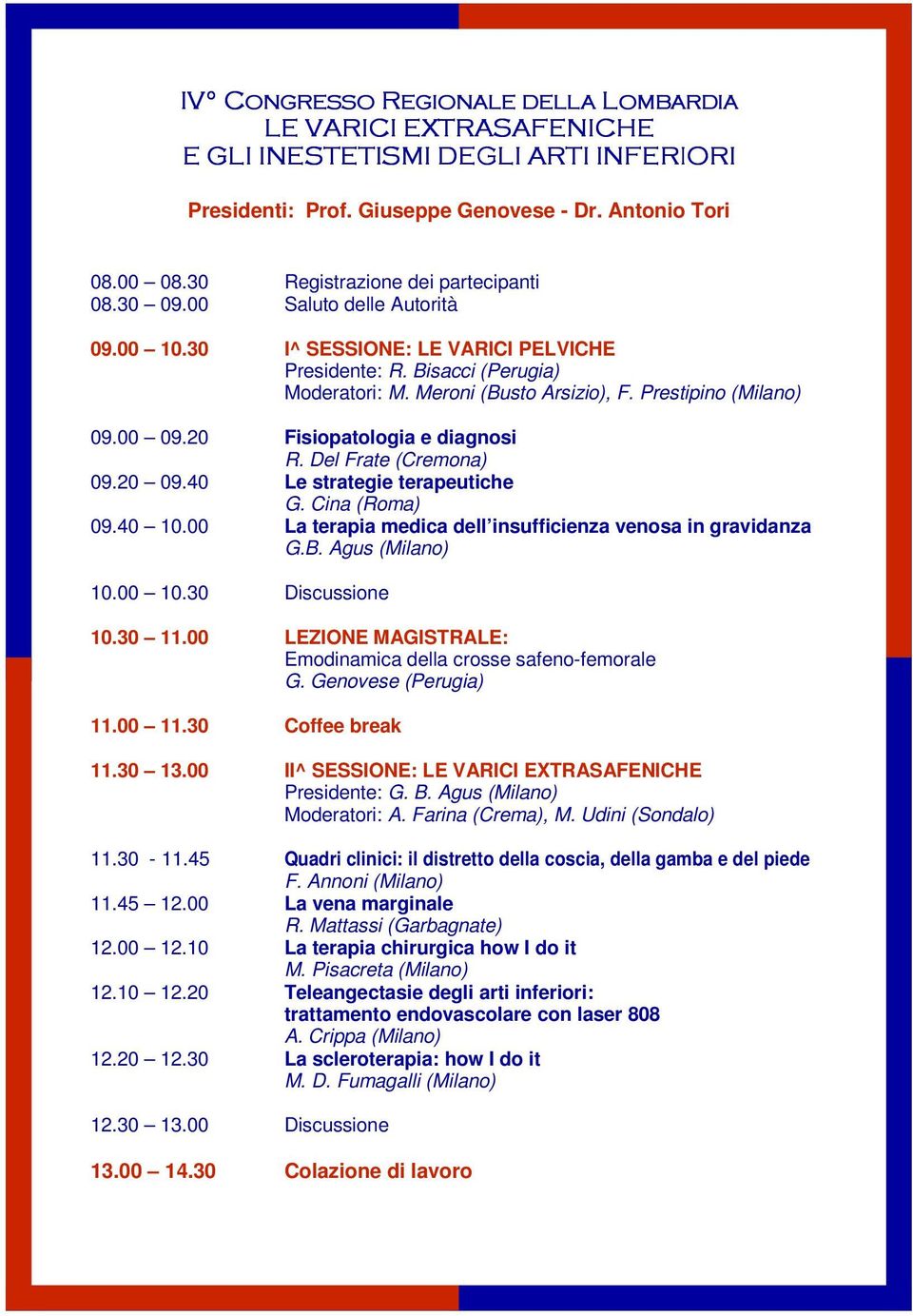 40 10.00 La terapia medica dell insufficienza venosa in gravidanza G.B. Agus (Milano) 10.00 10.30 Discussione 10.30 11.00 LEZIONE MAGISTRALE: Emodinamica della crosse safeno-femorale G.