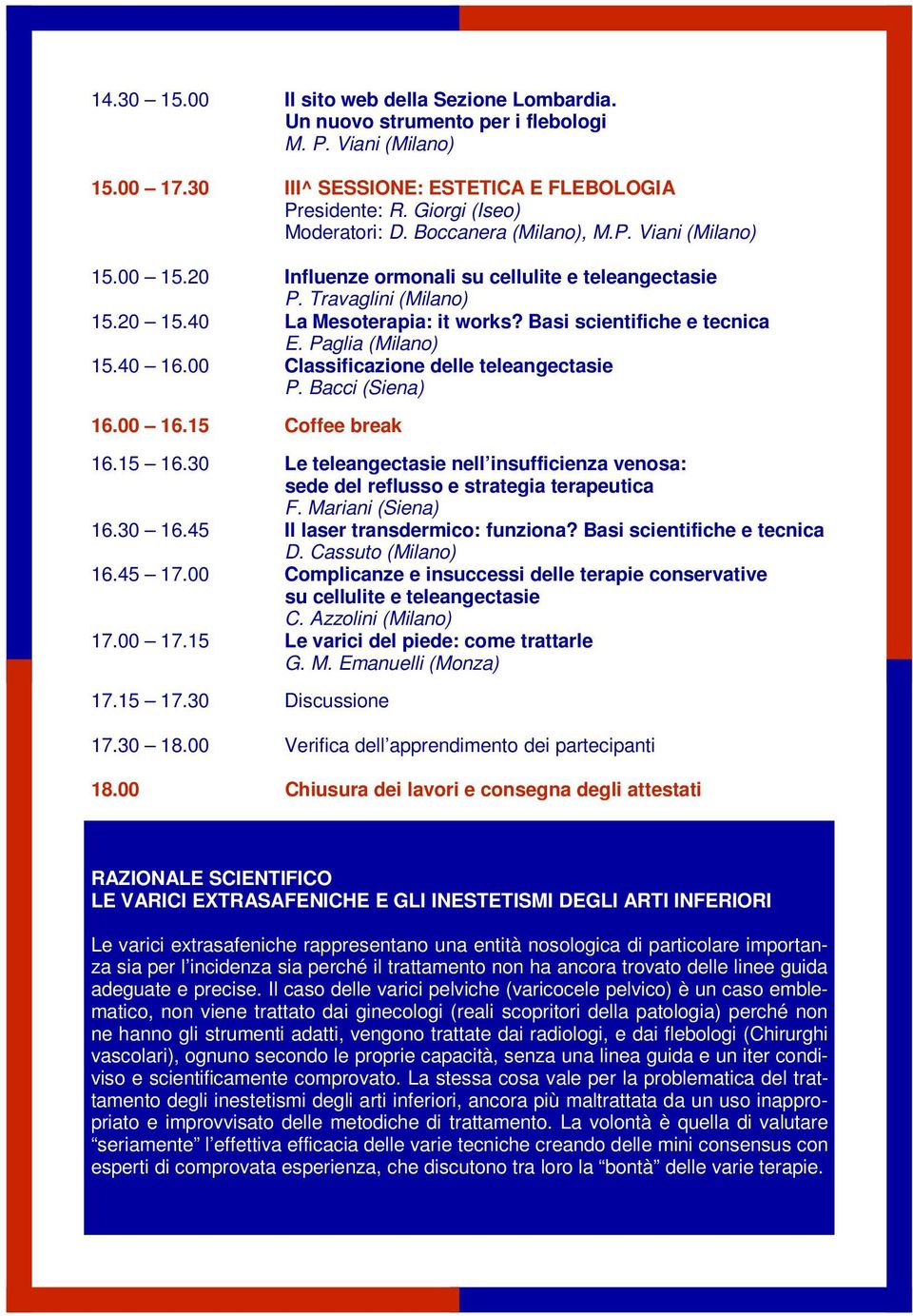 Paglia (Milano) 15.40 16.00 Classificazione delle teleangectasie P. Bacci (Siena) 16.00 16.15 Coffee break 16.15 16.