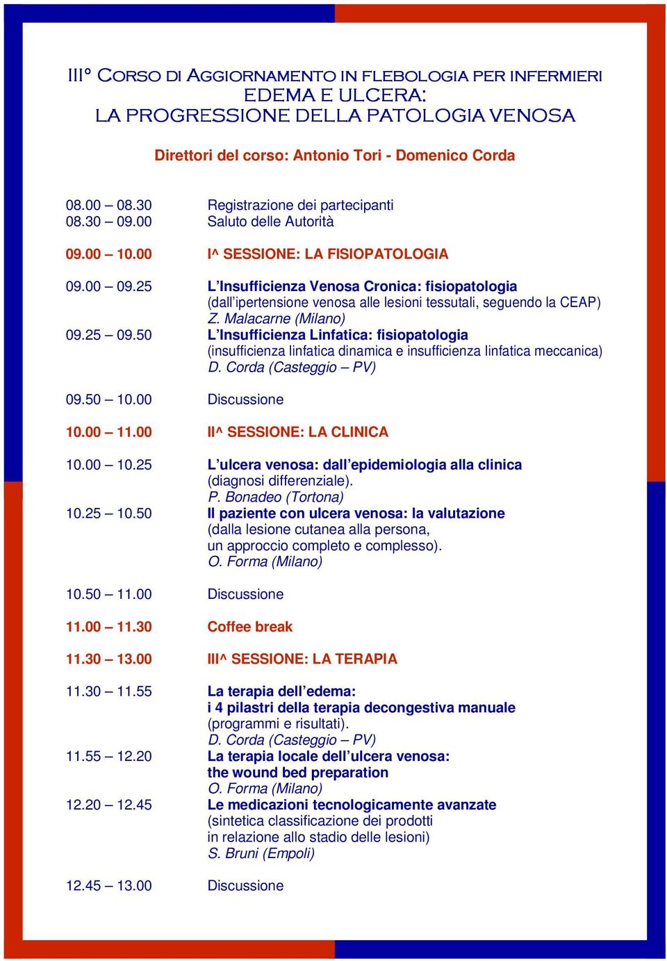 50 L Insufficienza Linfatica: fisiopatologia (insufficienza linfatica dinamica e insufficienza linfatica meccanica) D. Corda (Casteggio PV) 09.50 10.00 Discussione 10.00 11.