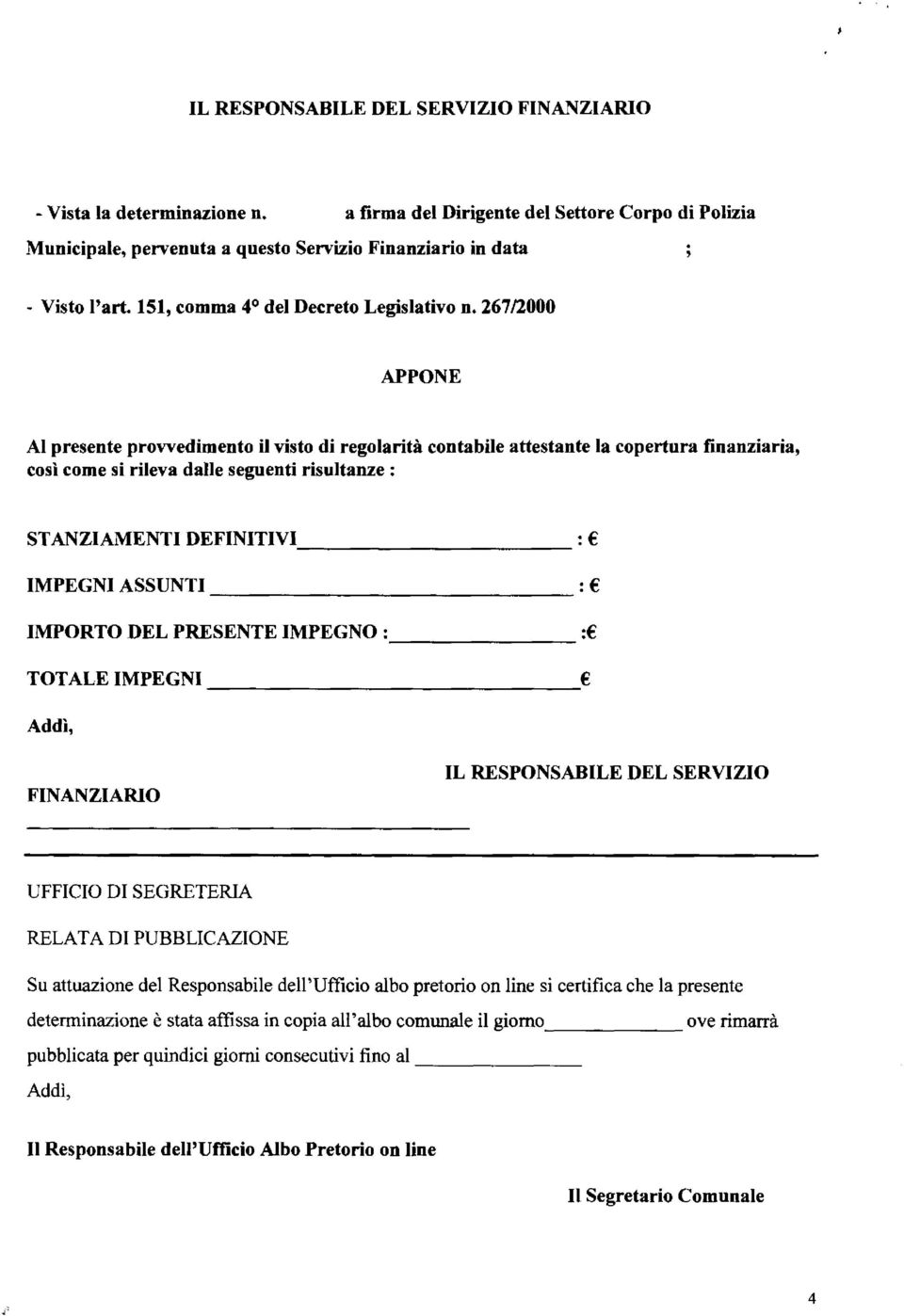 267/2000 APPONE Al presente provvedimento il visto di regolarità contabile attestante la copertura finanziaria, così come si rileva dalle seguenti risultanze : STANZIAMENTI DEFINITIVI : IMPEGNI