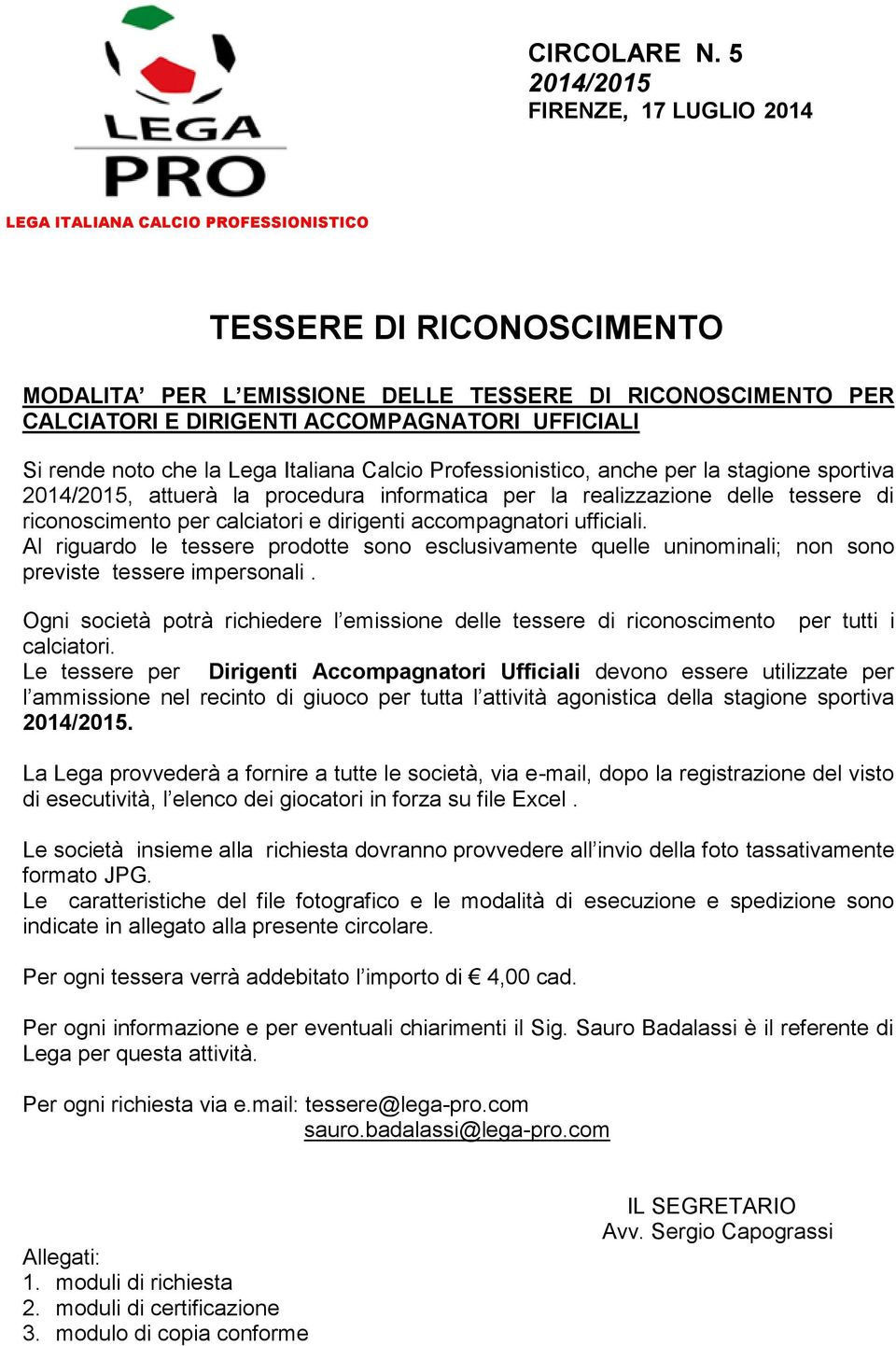 UFFICIALI Si rende noto che la Lega Italiana Calcio Professionistico, anche per la stagione sportiva 2014/2015, attuerà la procedura informatica per la realizzazione delle tessere di riconoscimento