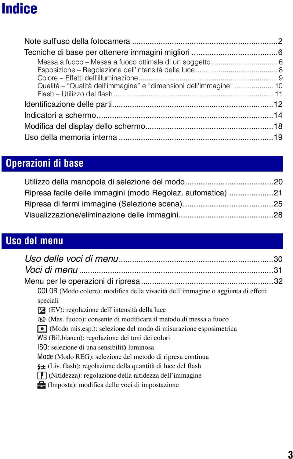 ..14 Modifica del display dello schermo...18 Uso della memoria interna...19 Operazioni di base Utilizzo della manopola di selezione del modo...20 Ripresa facile delle immagini (modo Regolaz.