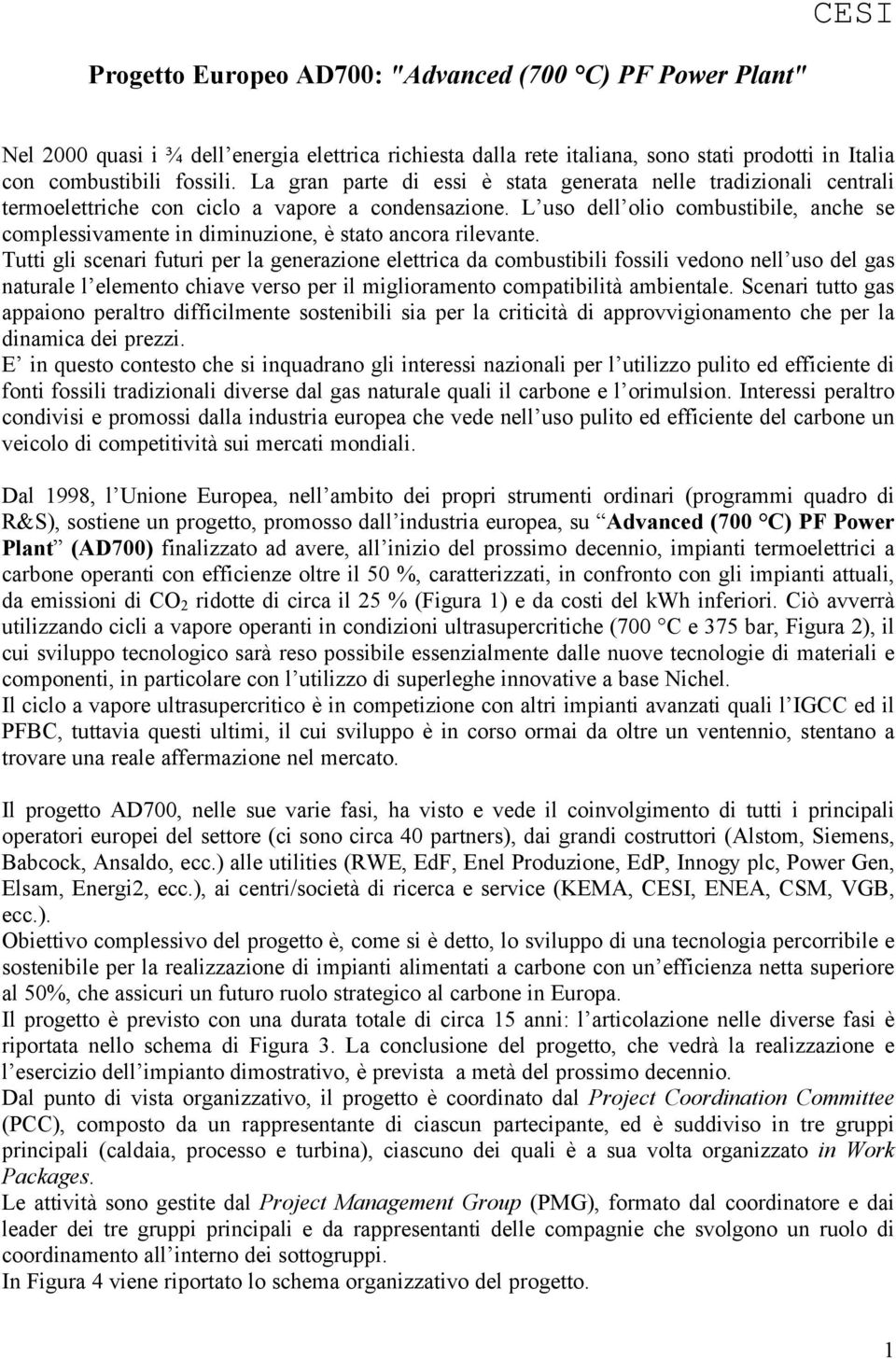 L uso dell olio combustibile, anche se complessivamente in diminuzione, è stato ancora rilevante.