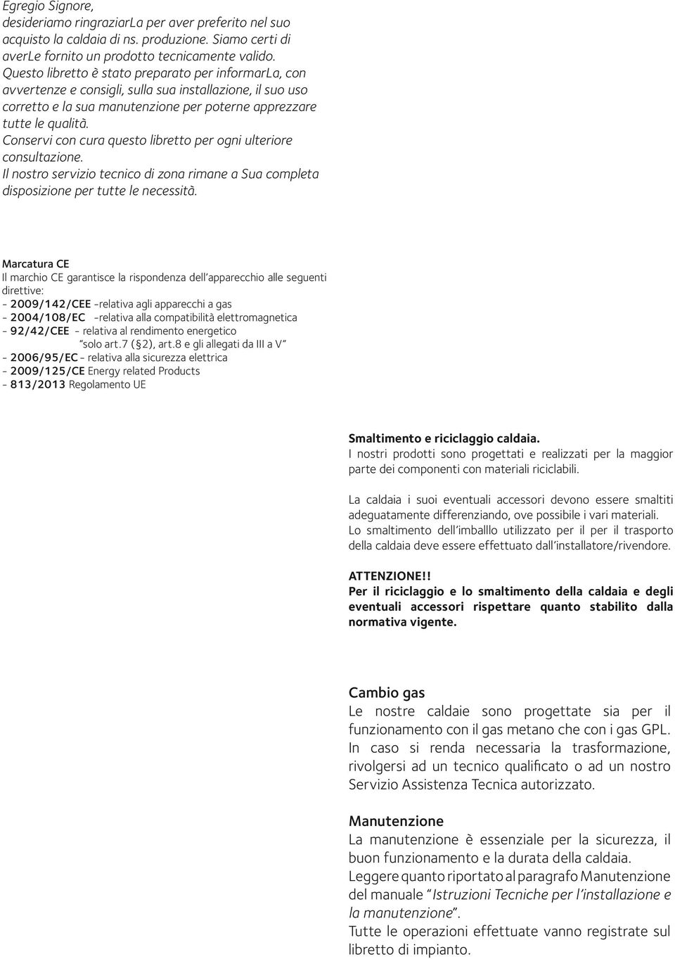 Conservi con cura questo libretto per ogni ulteriore consultazione. Il nostro servizio tecnico di zona rimane a Sua completa disposizione per tutte le necessità.