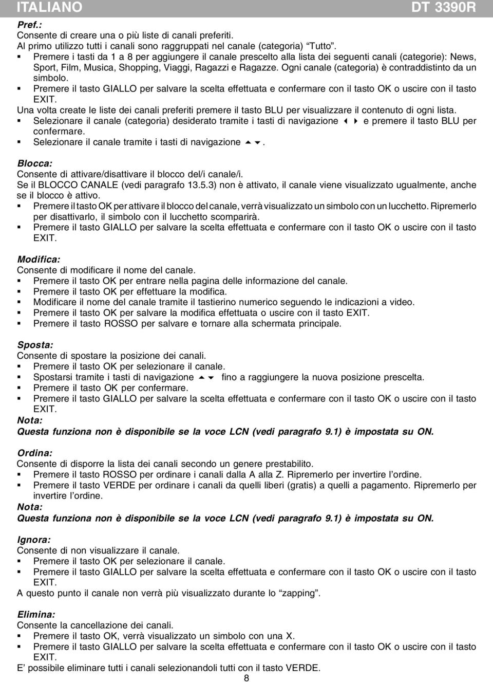 Ogni canale (categoria) è contraddistinto da un simbolo. Premere il tasto GIALLO per salvare la scelta effettuata e confermare con il tasto OK o uscire con il tasto EXIT.