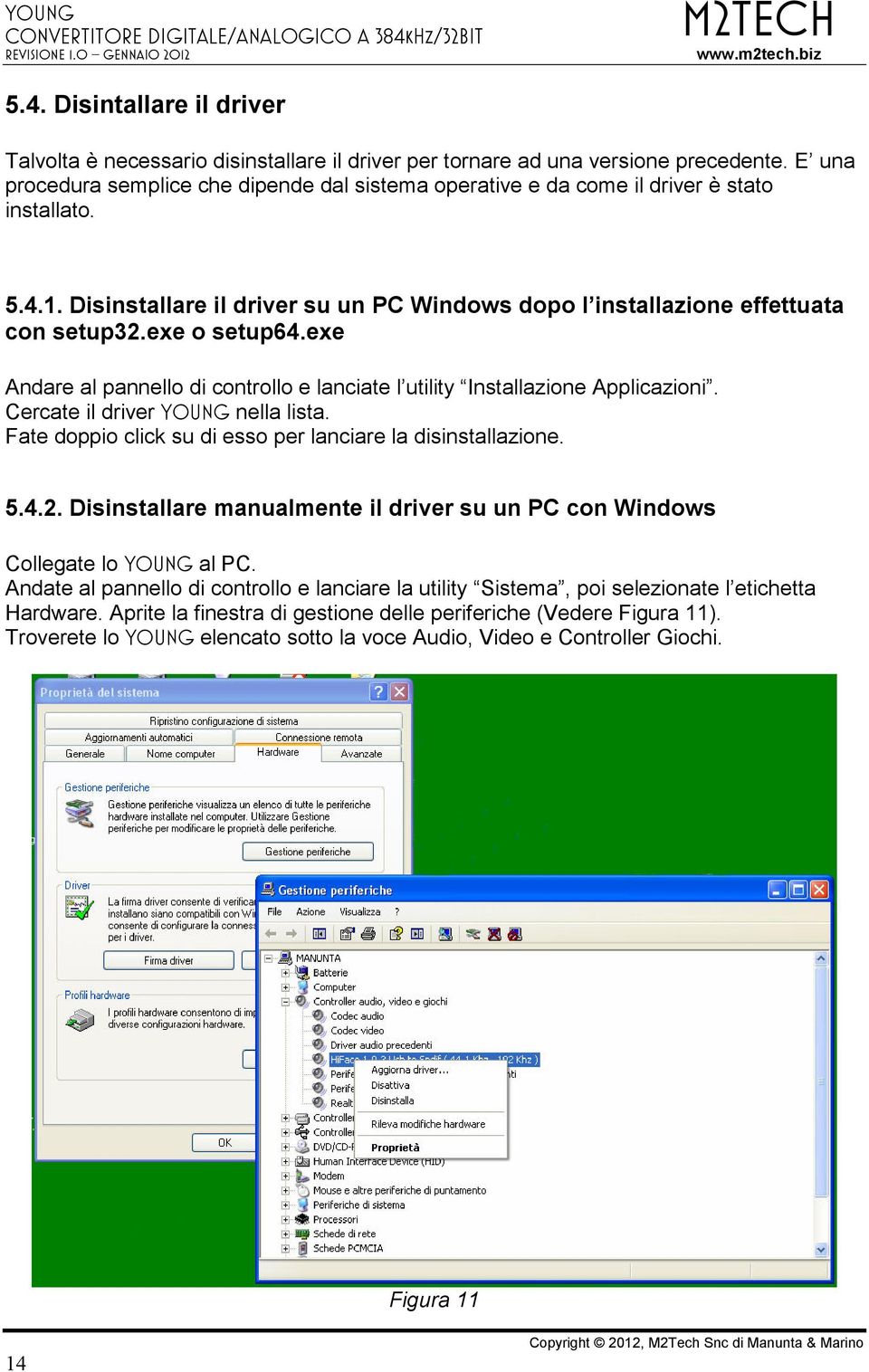 exe o setup64.exe Andare al pannello di controllo e lanciate l utility Installazione Applicazioni. Cercate il driver YOUNG nella lista. Fate doppio click su di esso per lanciare la disinstallazione.