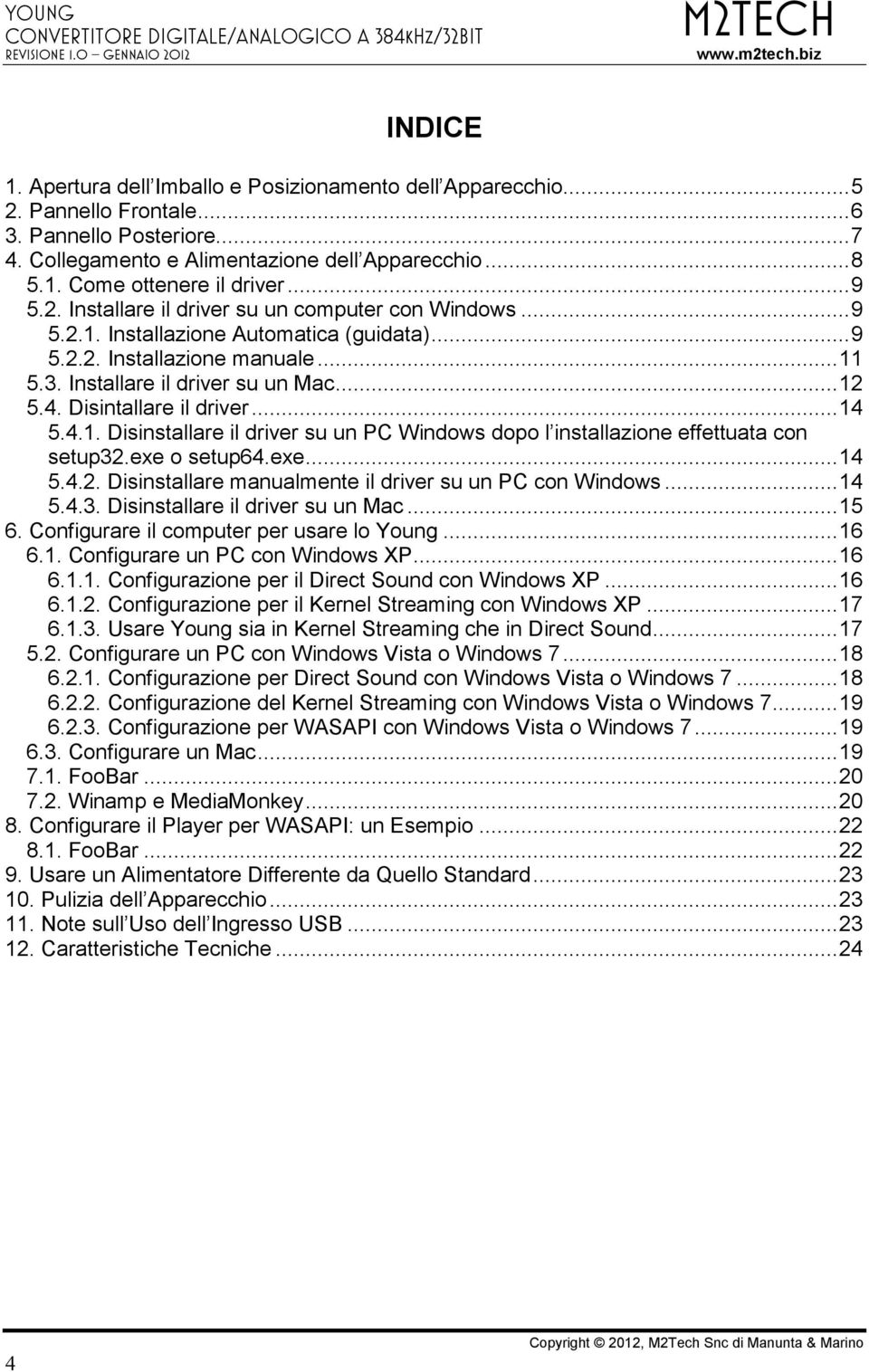 Disintallare il driver...14 5.4.1. Disinstallare il driver su un PC Windows dopo l installazione effettuata con setup32.exe o setup64.exe...14 5.4.2. Disinstallare manualmente il driver su un PC con Windows.