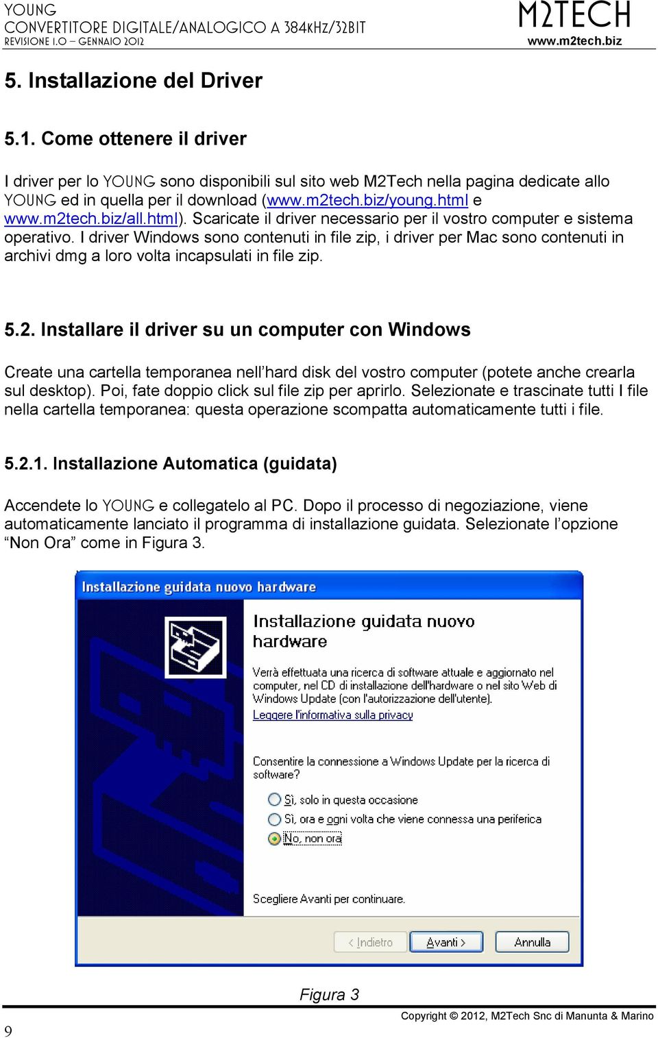 I driver Windows sono contenuti in file zip, i driver per Mac sono contenuti in archivi dmg a loro volta incapsulati in file zip. 5.2.