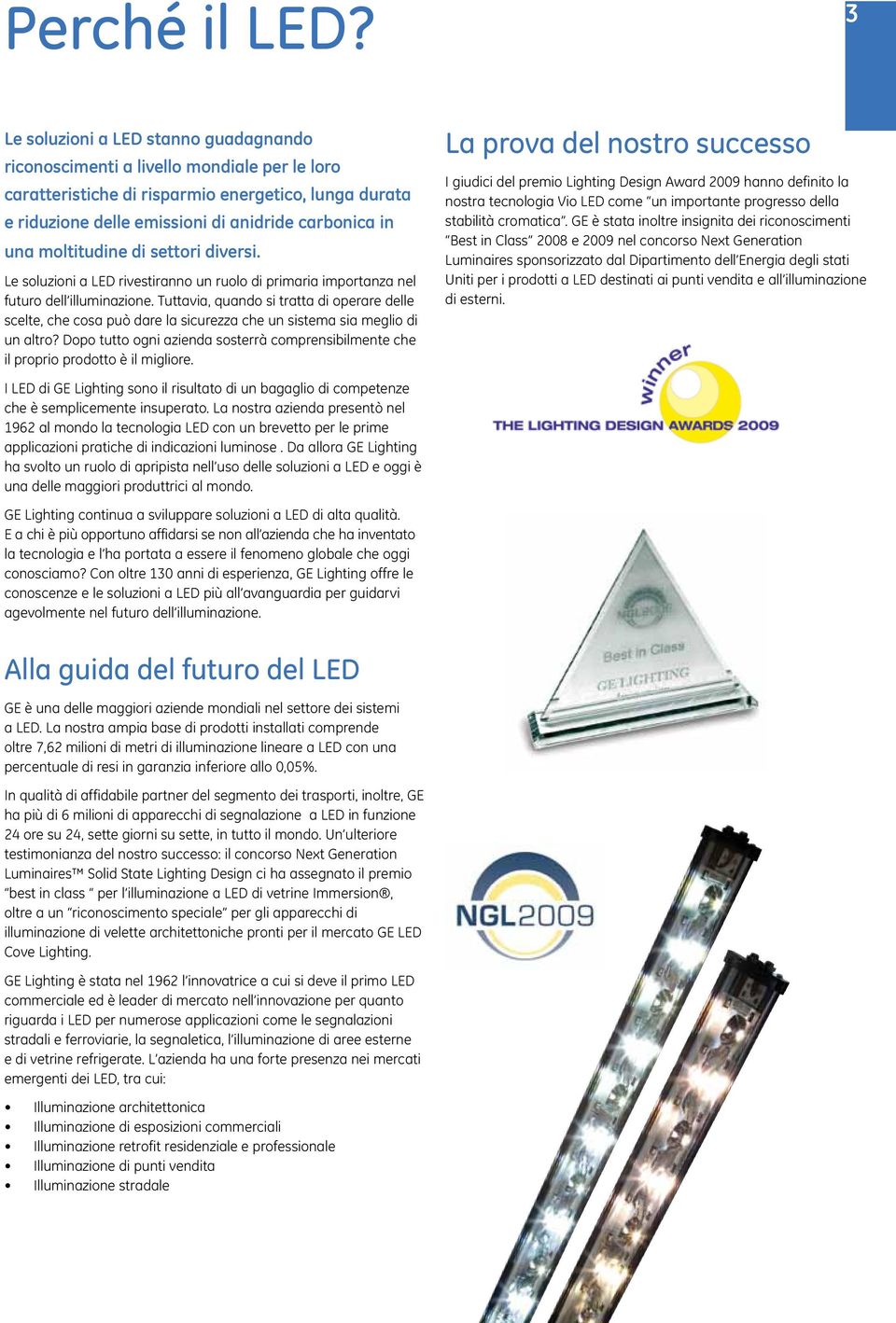 moltitudine di settori diversi. Le soluzioni a LED rivestiranno un ruolo di primaria importanza nel futuro dell illuminazione.