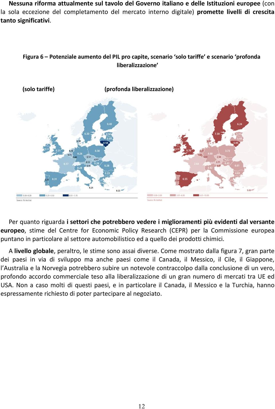 Figura 6 Potenziale aumento del PIL pro capite, scenario solo tariffe e scenario profonda liberalizzazione (solo tariffe) (profonda liberalizzazione) Per quanto riguarda i settori che potrebbero