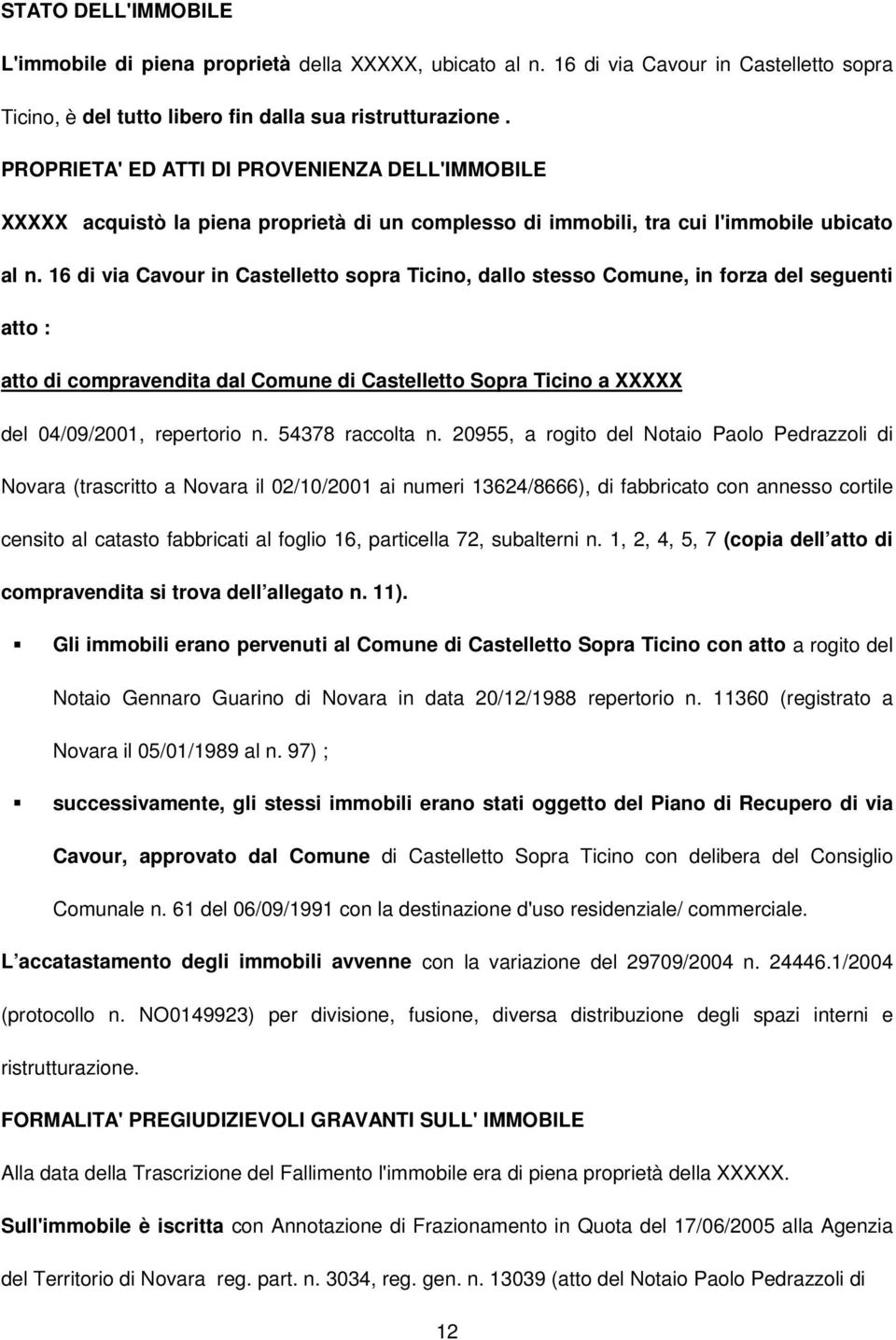 16 di via Cavour in Castelletto sopra Ticino, dallo stesso Comune, in forza del seguenti atto : atto di compravendita dal Comune di Castelletto Sopra Ticino a XXXXX del 04/09/2001, repertorio n.