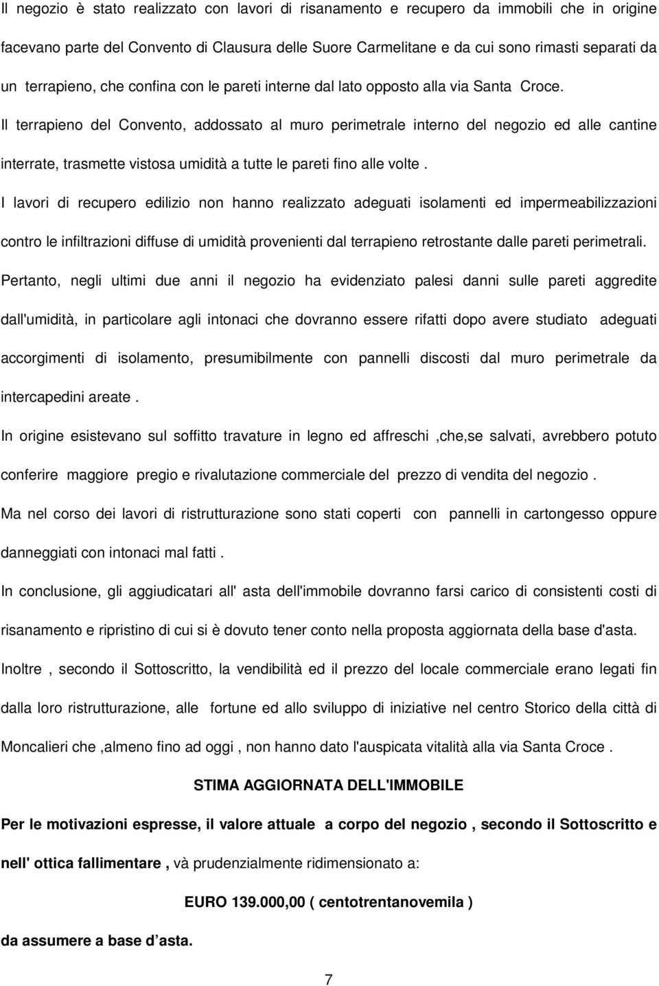 Il terrapieno del Convento, addossato al muro perimetrale interno del negozio ed alle cantine interrate, trasmette vistosa umidità a tutte le pareti fino alle volte.