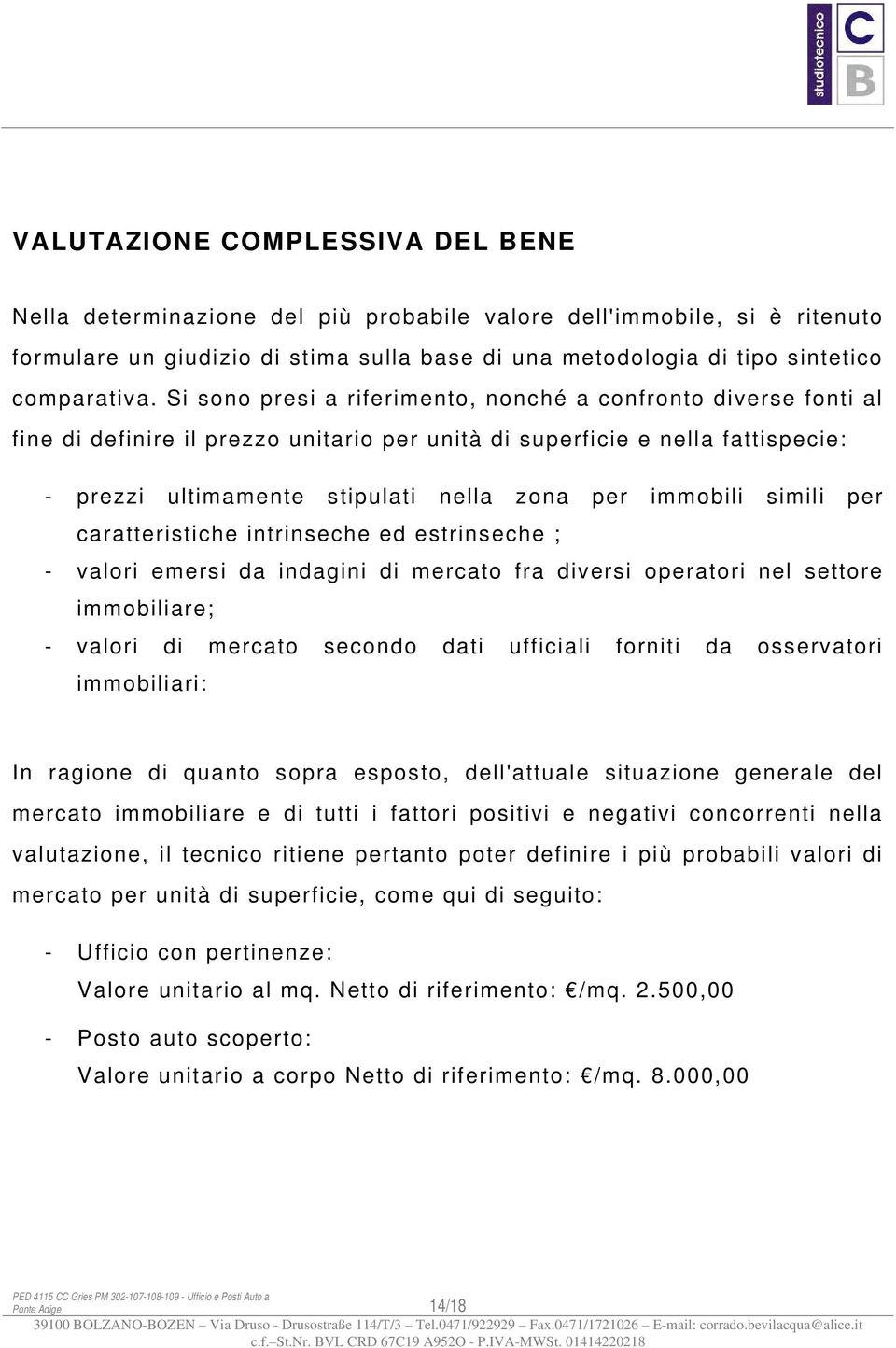 immobili simili per caratteristiche intrinseche ed estrinseche ; - valori emersi da indagini di mercato fra diversi operatori nel settore immobiliare; - valori di mercato secondo dati ufficiali