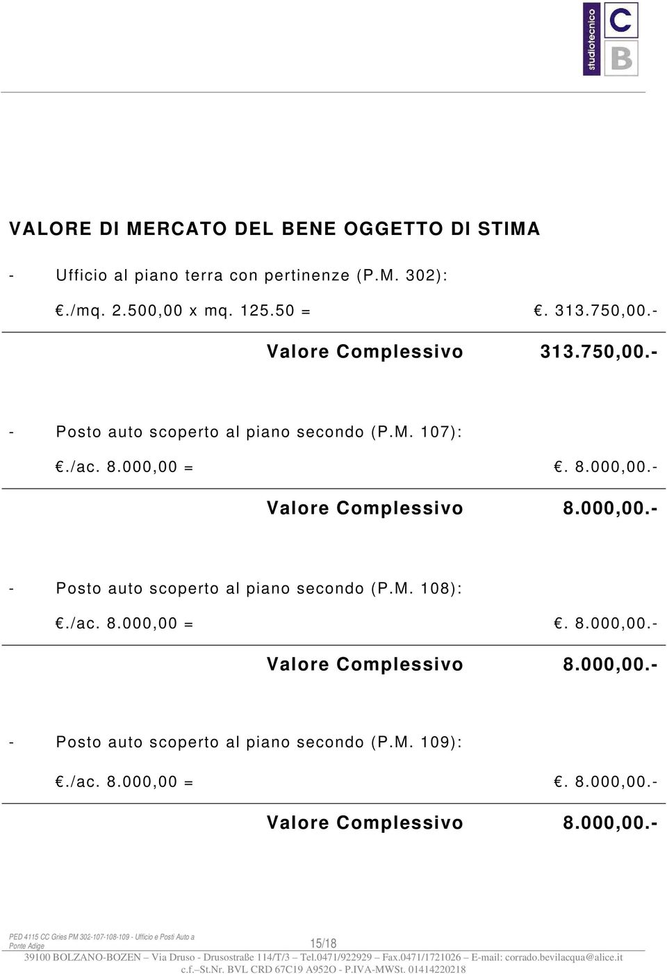 /ac. 8.000,00 =. 8.000,00.- Valore Complessivo 8.000,00.- PED 4115 CC Gries PM 302-107-108-109 - Ufficio e Posti Auto a Ponte Adige 15/18 39100 BOLZANO-BOZEN Via Druso - Drusostraße 114/T/3 Tel.