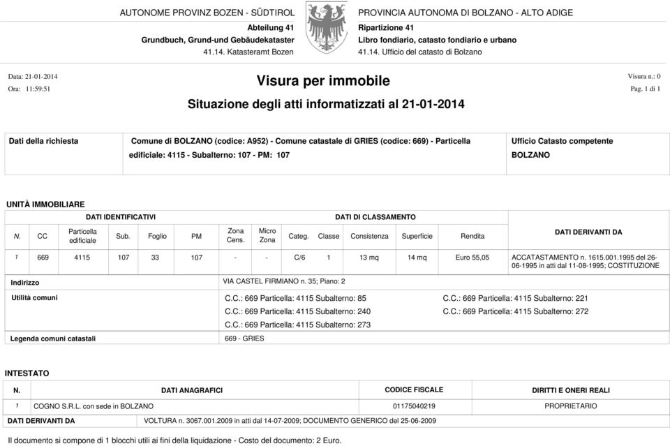 1 di 1 Dati della richiesta Comune di BOLZANO (codice: A952) - Comune catastale di GRIES (codice: 669) - Particella edificiale: 4115 - Subalterno: 107 - PM: 107 Ufficio Catasto competente BOLZANO