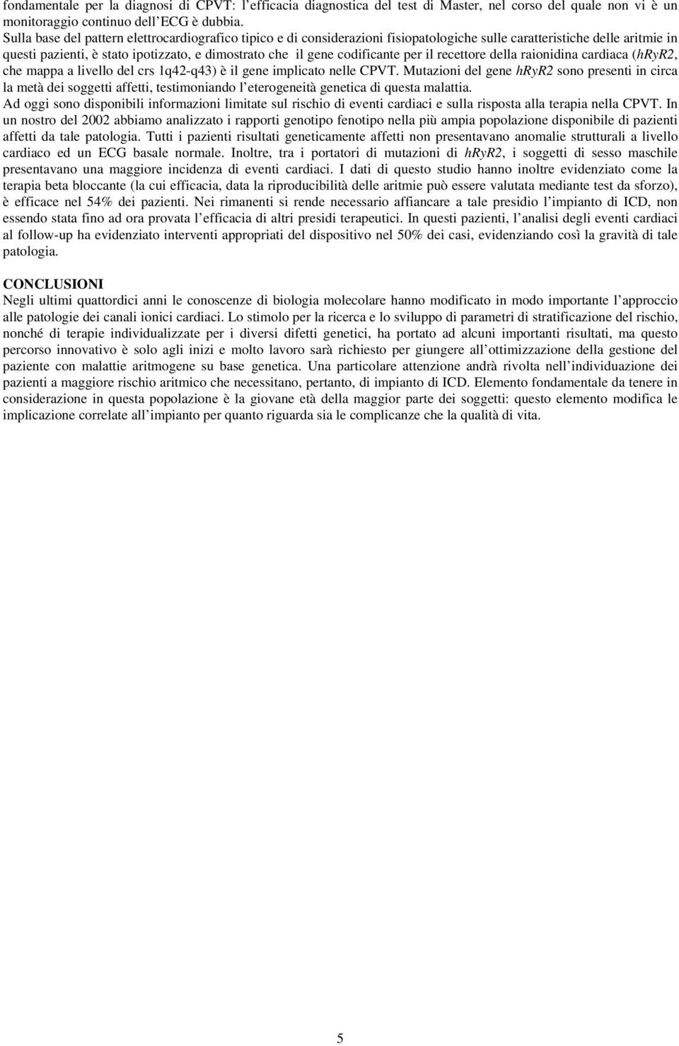 codificante per il recettore della raionidina cardiaca (hryr2, che mappa a livello del crs 1q42-q43) è il gene implicato nelle CPVT.