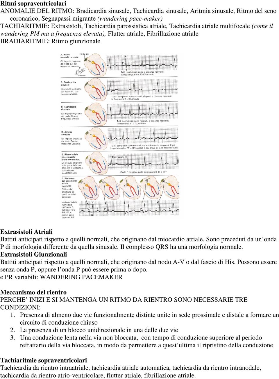 Extrasistoli Atriali Battiti anticipati rispetto a quelli normali, che originano dal miocardio atriale. Sono preceduti da un onda P di morfologia differente da quella sinusale.