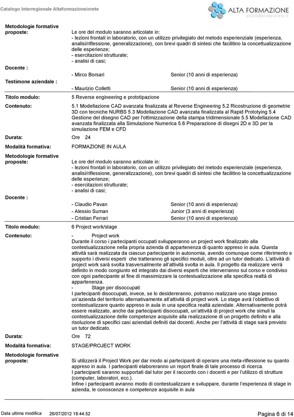 facilitino la concettualizzazione delle esperienze; esercitazioni strutturate; analisi di casi; Mirco Borsari Senior (10 anni di esperienza) Maurizio Colletti Senior (10 anni di esperienza) 5 Reverse