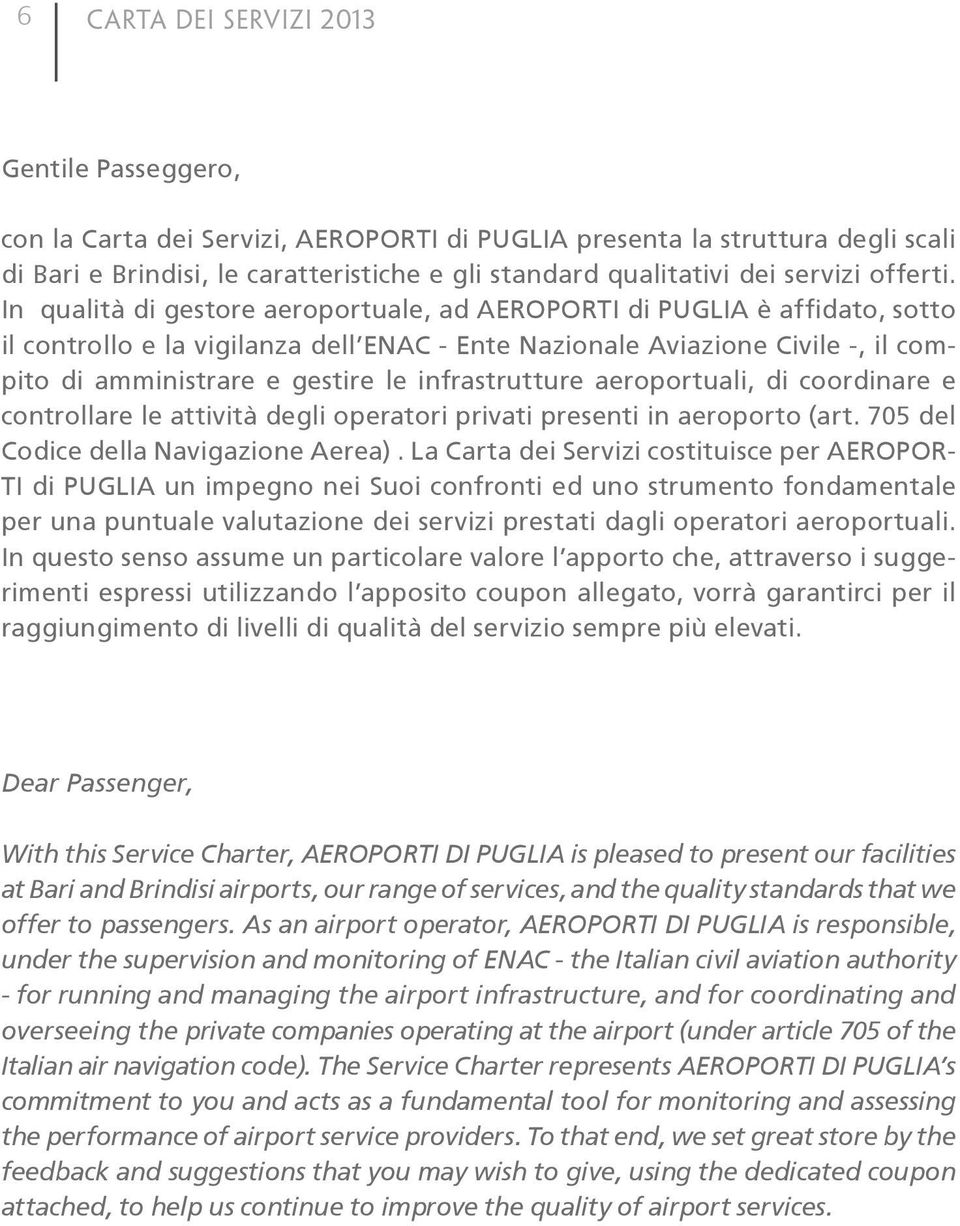 In qualità di gestore aeroportuale, ad AEROPORTI di PUGLIA è affidato, sotto il controllo e la vigilanza dell ENAC - Ente Nazionale Aviazione Civile -, il compito di amministrare e gestire le