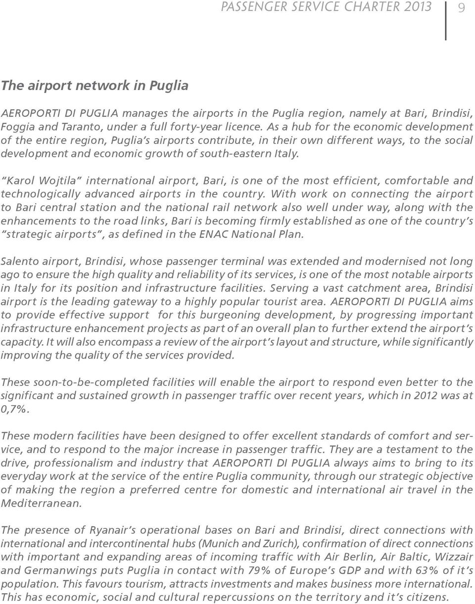 Karol Wojtila international airport, Bari, is one of the most efficient, comfortable and technologically advanced airports in the country.