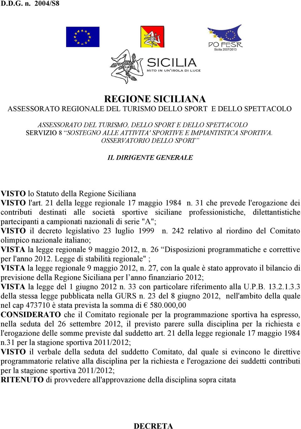 IMPIANTISTICA SPORTIVA. OSSERVATORIO DELLO SPORT IL DIRIGENTE GENERALE VISTO lo Statuto della Regione Siciliana VISTO l'art. 21 della legge regionale 17 maggio 1984 n.