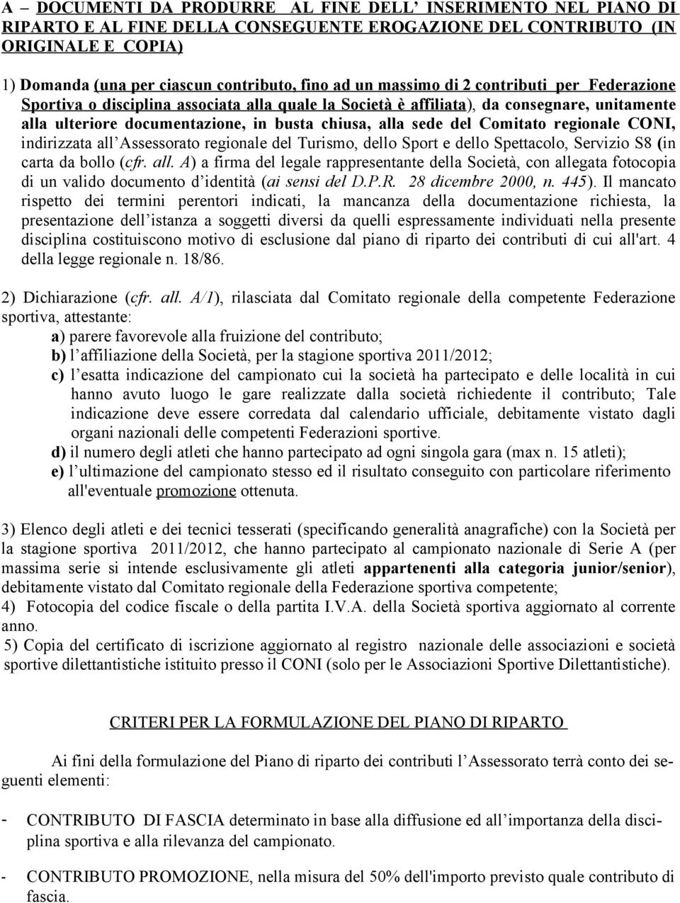 Comitato regionale CONI, indirizzata all Assessorato regionale del Turismo, dello Sport e dello Spettacolo, Servizio S8 (in carta da bollo (cfr. all. A) a firma del legale rappresentante della Società, con allegata fotocopia di un valido documento d identità (ai sensi del D.