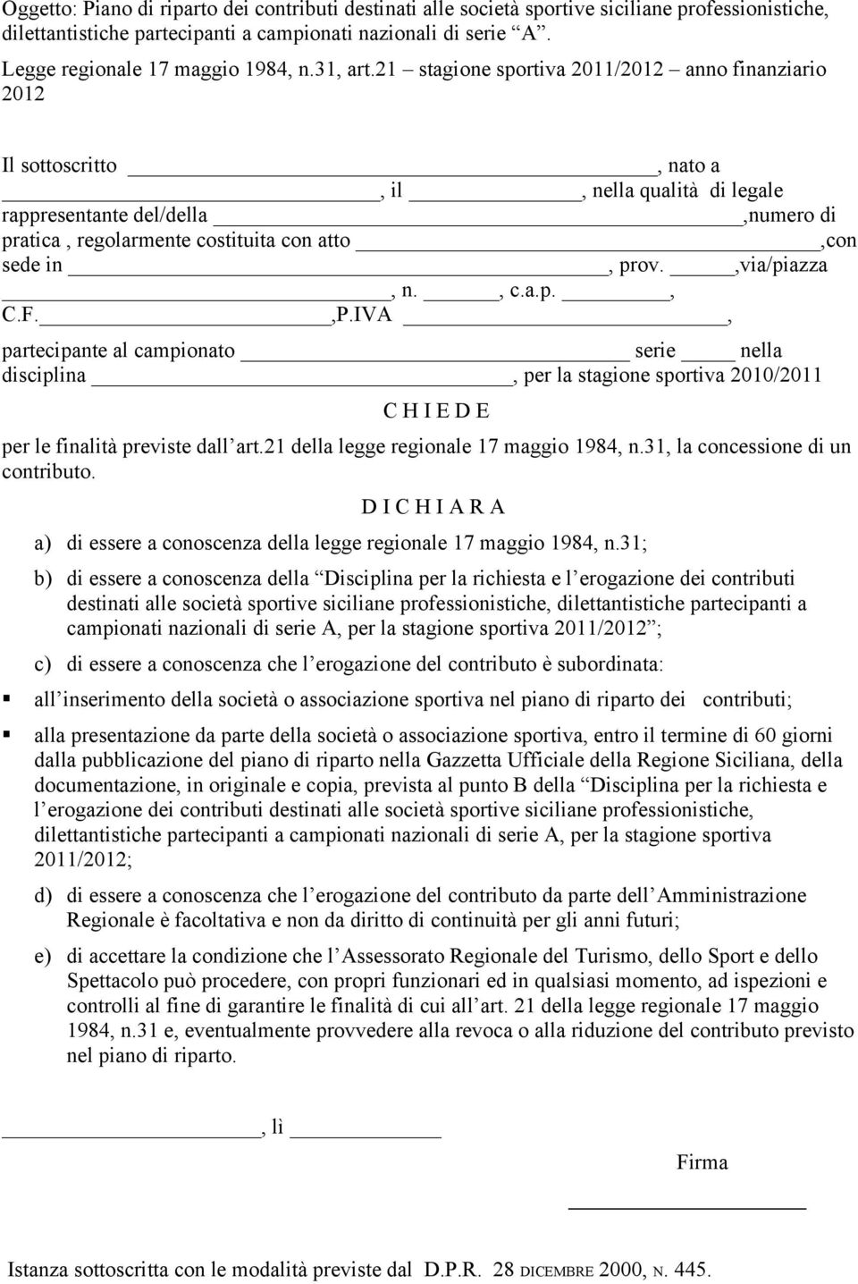 21 stagione sportiva 2011/2012 anno finanziario 2012 Il sottoscritto, nato a, il, nella qualità di legale rappresentante del/della,numero di pratica, regolarmente costituita con atto,con sede in,