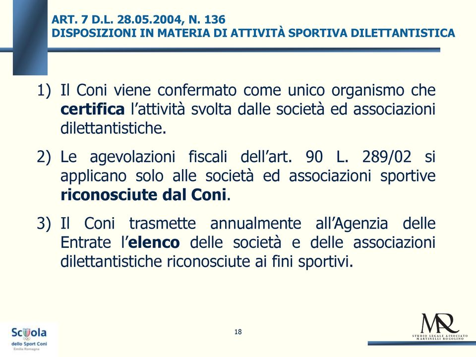 certifica l attività svolta dalle società ed associazioni dilettantistiche. 2) Le agevolazioni fiscali dell art. 90 L.