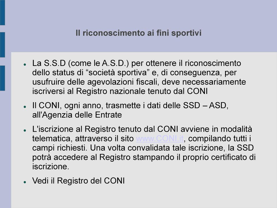 ) per ottenere il riconoscimento dello status di società sportiva e, di conseguenza, per usufruire delle agevolazioni fiscali, deve necessariamente