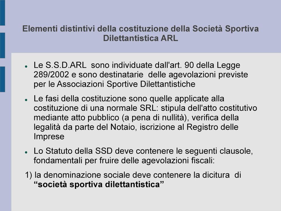 alla costituzione di una normale SRL: stipula dell'atto costitutivo mediante atto pubblico (a pena di nullità), verifica della legalità da parte del Notaio, iscrizione al