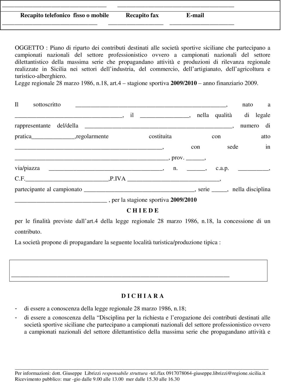 industria, del commercio, dell artigianato, dell agricoltura e turistico-alberghiero. Legge regionale 28 marzo 1986, n.18, art.4 stagione sportiva 2009/2010 anno finanziario 2009.