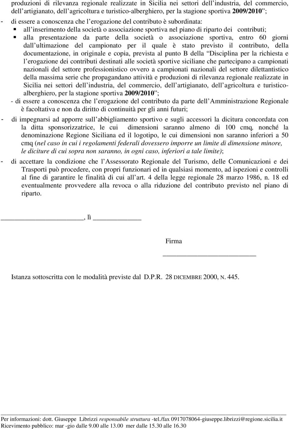 società o associazione sportiva, entro 60 giorni dall ultimazione del campionato per il quale è stato previsto il contributo, della documentazione, in originale e copia, prevista al punto B della