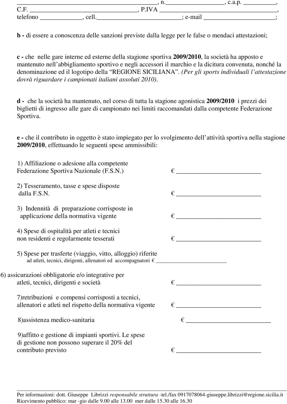 apposto e mantenuto nell abbigliamento sportivo e negli accessori il marchio e la dicitura convenuta, nonché la denominazione ed il logotipo della REGIONE SICILIANA.