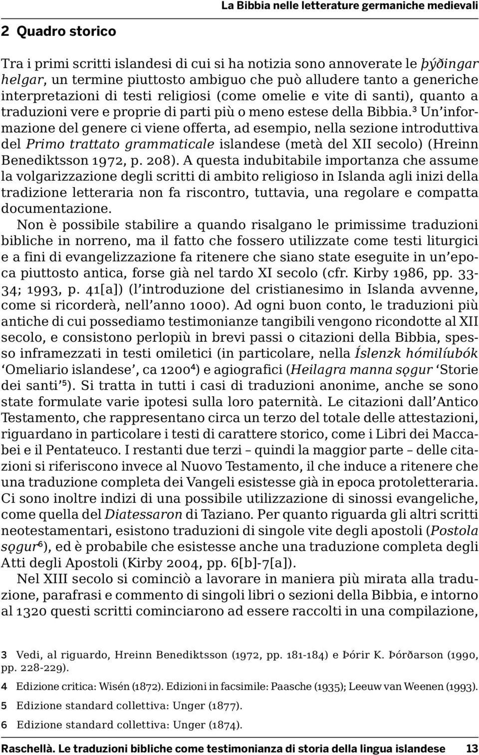 3 Un informazione del genere ci viene offerta, ad esempio, nella sezione introduttiva del Primo trattato grammaticale islandese (metà del XII secolo) (Hreinn Benediktsson 1972, p. 208).