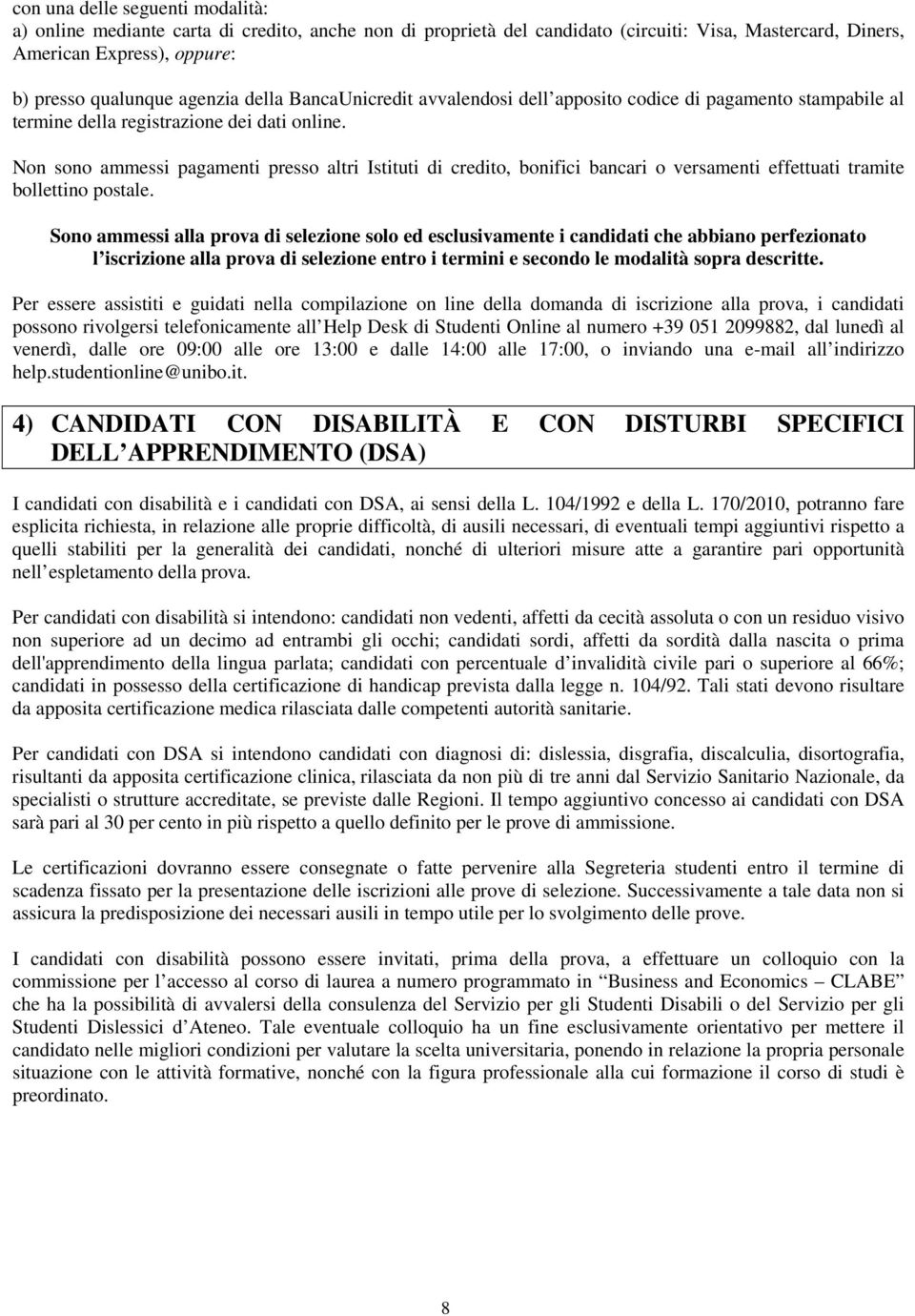 Non sono ammessi pagamenti presso altri Istituti di credito, bonifici bancari o versamenti effettuati tramite bollettino postale.