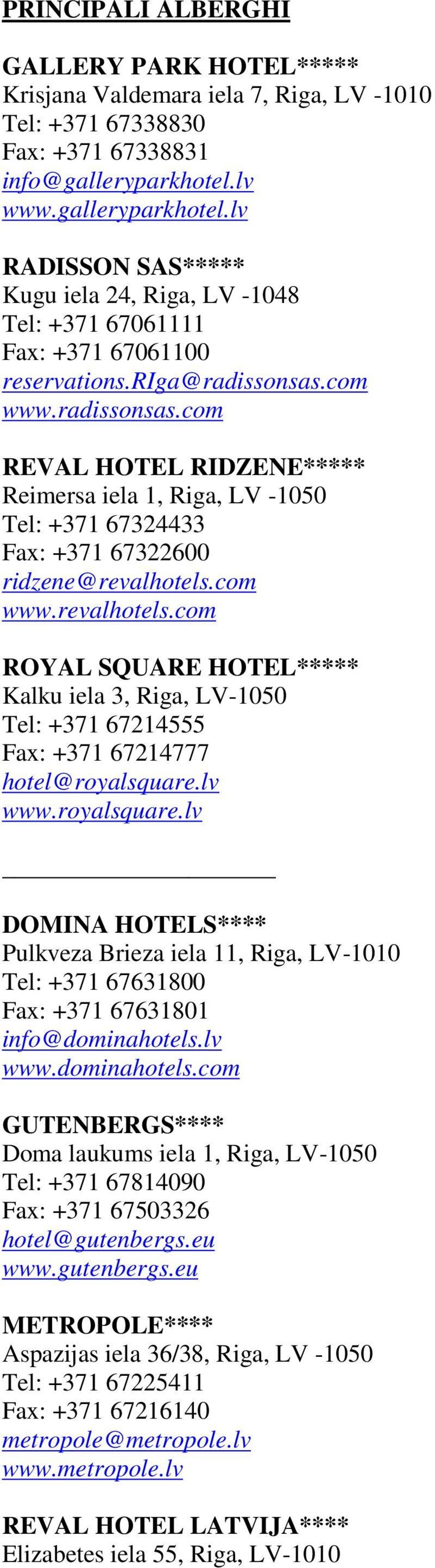 com www.radissonsas.com REVAL HOTEL RIDZENE***** Reimersa iela 1, Riga, LV -1050 Tel: +371 67324433 Fax: +371 67322600 ridzene@revalhotels.