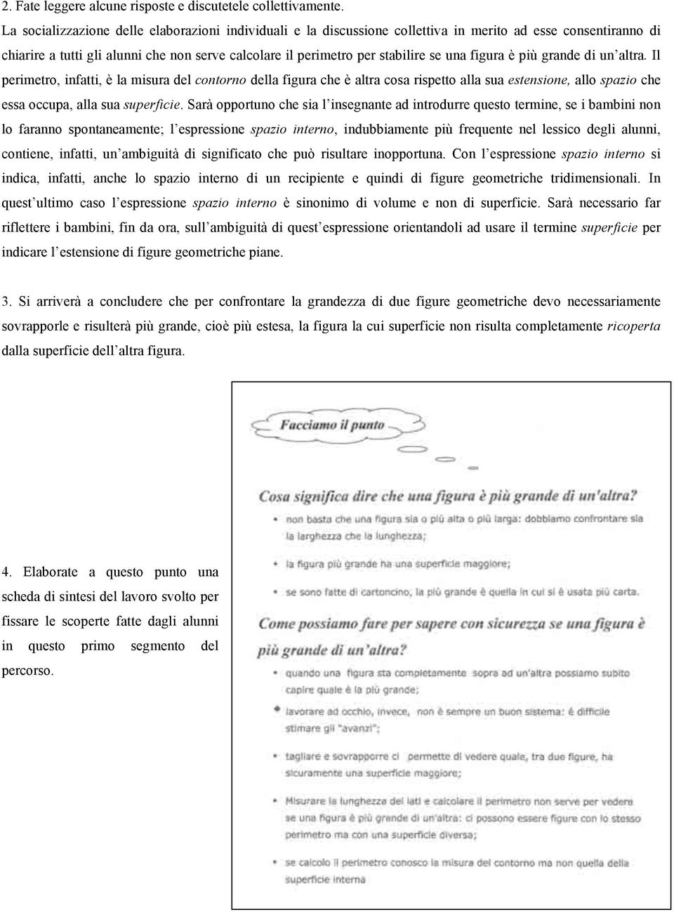 figura è più grande di un altra. Il perimetro, infatti, è la misura del contorno della figura che è altra cosa rispetto alla sua estensione, allo spazio che essa occupa, alla sua superficie.